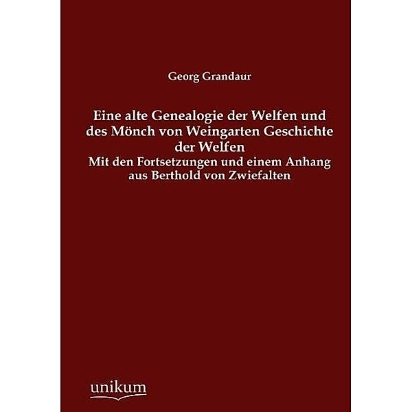 Eine alte Genealogie der Welfen und des Mönch von Weingarten - Geschichte der Welfen, Georg Grandaur