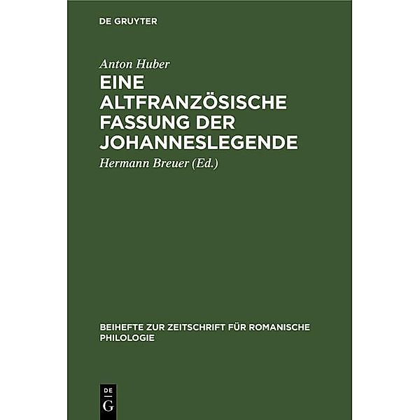 Eine altfranzösische Fassung der Johanneslegende / Beihefte zur Zeitschrift für romanische Philologie, Anton Huber