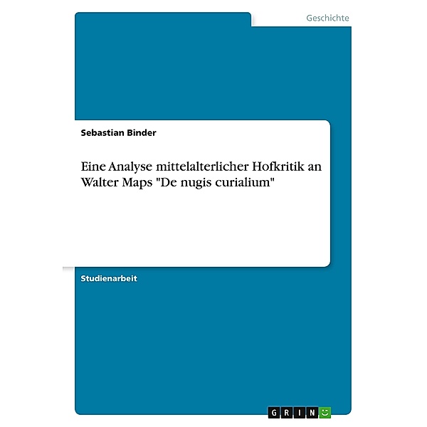 Eine Analyse mittelalterlicher Hofkritik an Walter Maps De nugis curialium, Sebastian Binder