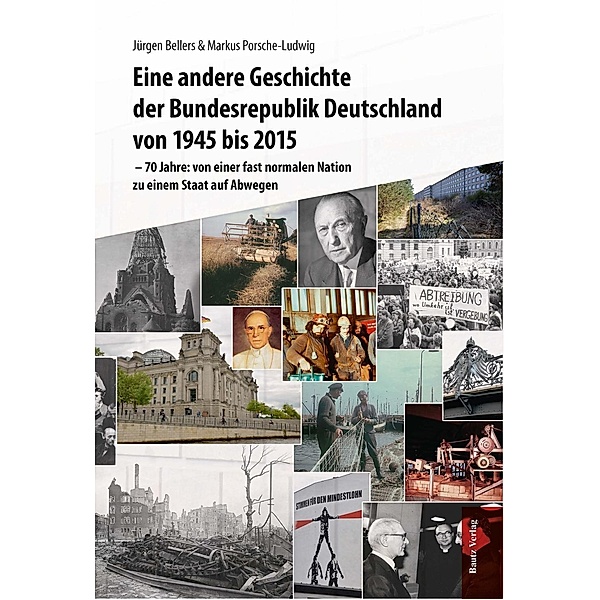 Eine andere Geschichte der Bundesrepublik Deutschland von 1945 bis 2015, Jürgen Bellers, Markus Porsche-Ludwig