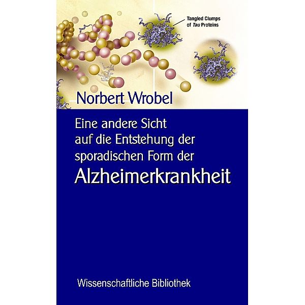 Eine andere Sicht  auf die Entstehung der sporadischen Form der Alzheimerkrankheit, Norbert Wrobel