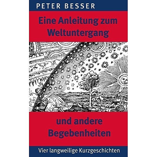 Eine Anleitung zum Weltuntergang und andere Begebenheiten, Peter Besser