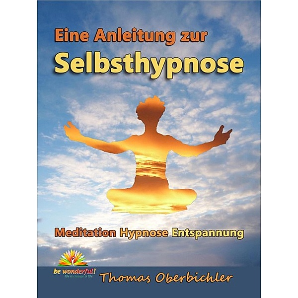 Eine Anleitung zur Selbsthypnose / Tiefenentspannung, Thomas Oberbichler