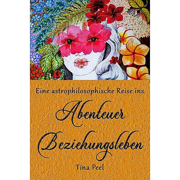 Eine astrophilosophische Reise ins  Abenteuer Beziehungsleben, Tina Peel