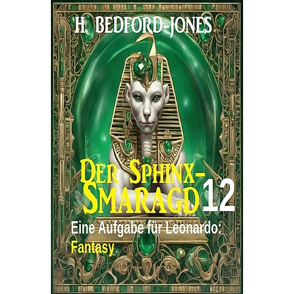 Eine Aufgabe für Leonardo: Fantasy: Der Sphinx Smaragd 12, H. Bedford-Jones