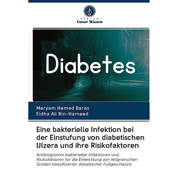 Eine bakterielle Infektion bei der Einstufung von diabetischen Ulzera und ihre Risikofaktoren, Maryam Hamed Baras, Eidha Ali Bin-Hameed