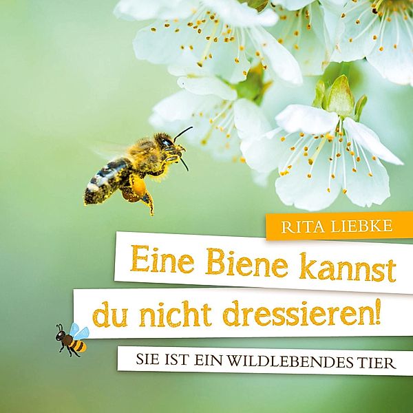 Eine Biene kannst Du nicht dressieren!, Rita Liebke