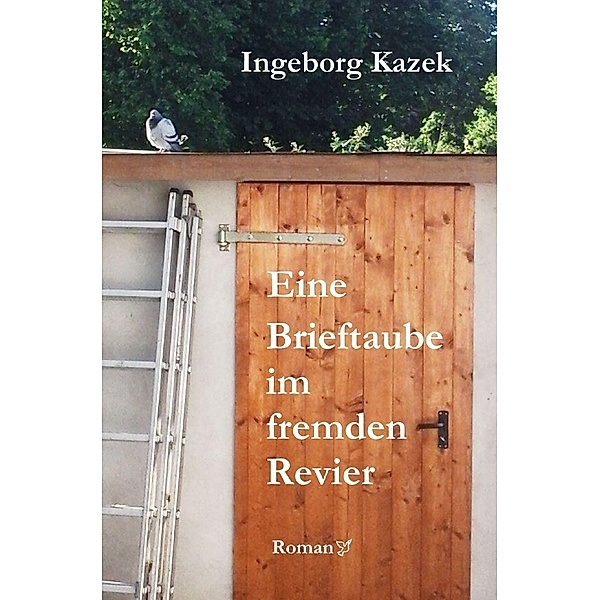 Eine Brieftaube im fremden Revier, Ingeborg Kazek