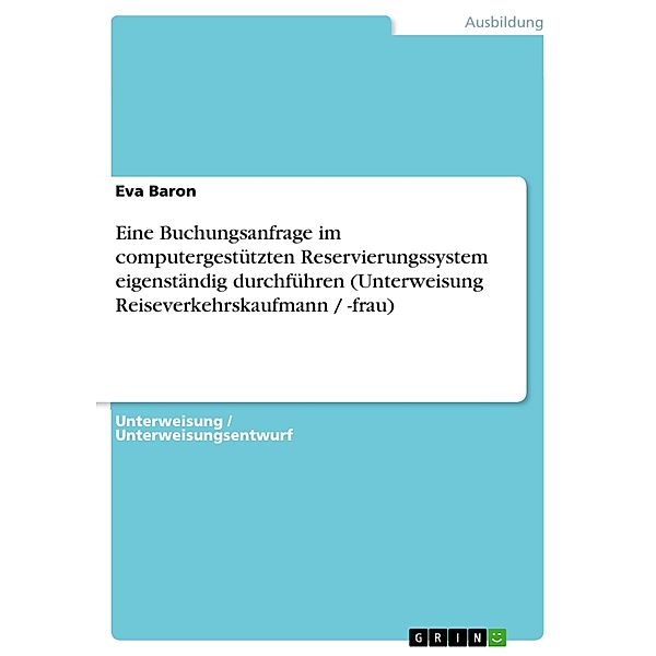 Eine Buchungsanfrage im computergestützten Reservierungssystem eigenständig durchführen (Unterweisung Reiseverkehrskaufmann / -frau), Eva Baron