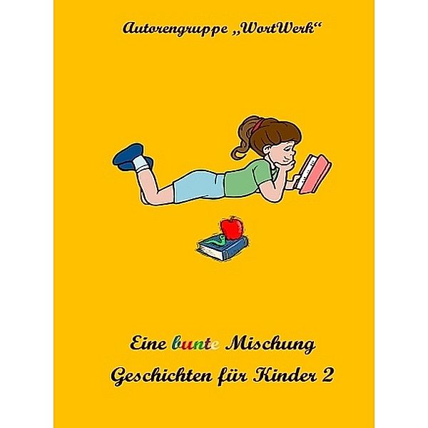 Eine bunte Mischung Geschichten für Kinder 2, Autorengruppe WortWerk