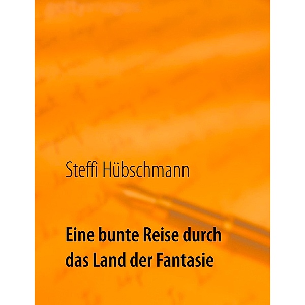 Eine bunte Reise durch das Land der Fantasie, Steffi Hübschmann