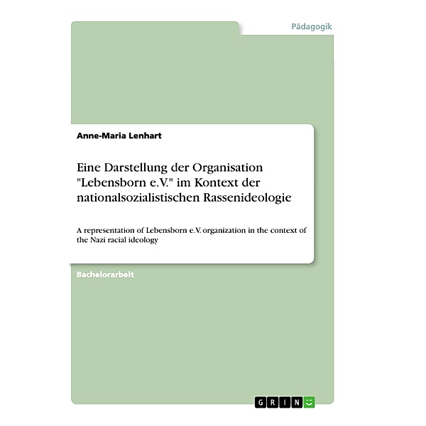 Eine Darstellung der Organisation Lebensborn e.V. im Kontext der nationalsozialistischen Rassenideologie, Anne-Maria Lenhart