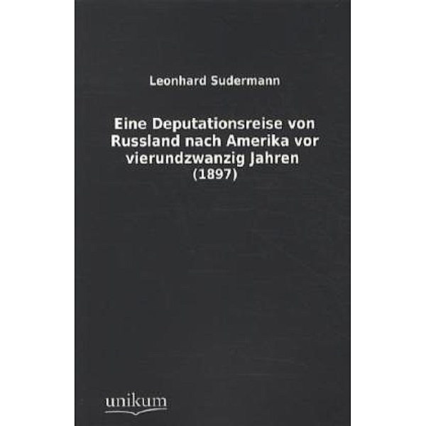 Eine Deputationsreise von Russland nach Amerika vor vierundzwanzig Jahren, Leonhard Sudermann
