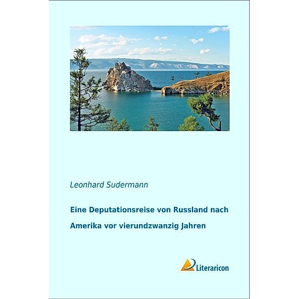 Eine Deputationsreise von Russland nach Amerika vor vierundzwanzig Jahren, Leonhard Sudermann