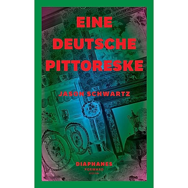 Eine deutsche Pittoreske / DIAPHANES FORWARD FICTION, Jason Schwartz