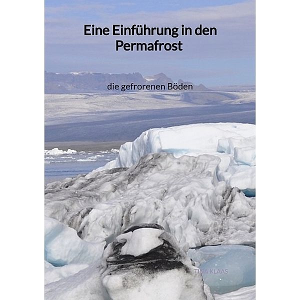 Eine Einführung in den Permafrost - die gefrorenen Böden, Tina Klaas