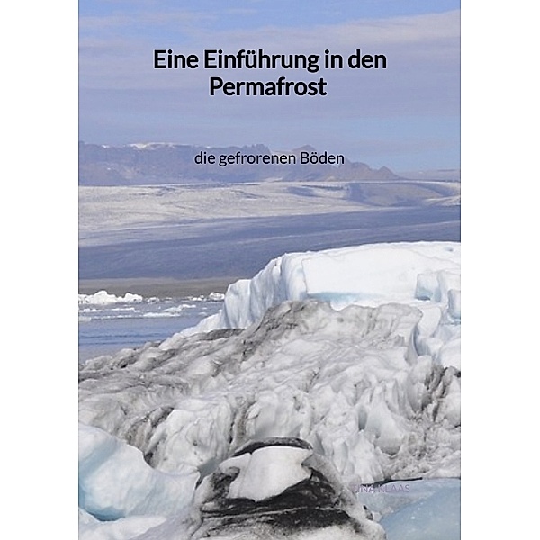 Eine Einführung in den Permafrost - die gefrorenen Böden, Tina Klaas