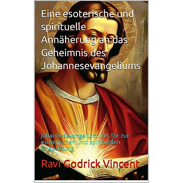 Eine esoterische und spirituelle Annäherung an das Geheimnis des Johannesevangeliums, Ravi Gudrick Vincent