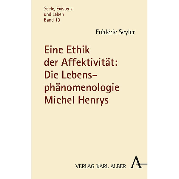 Eine Ethik der Affektivität: Die Lebensphänomenologie Michel Henrys, Frédéric Seyler