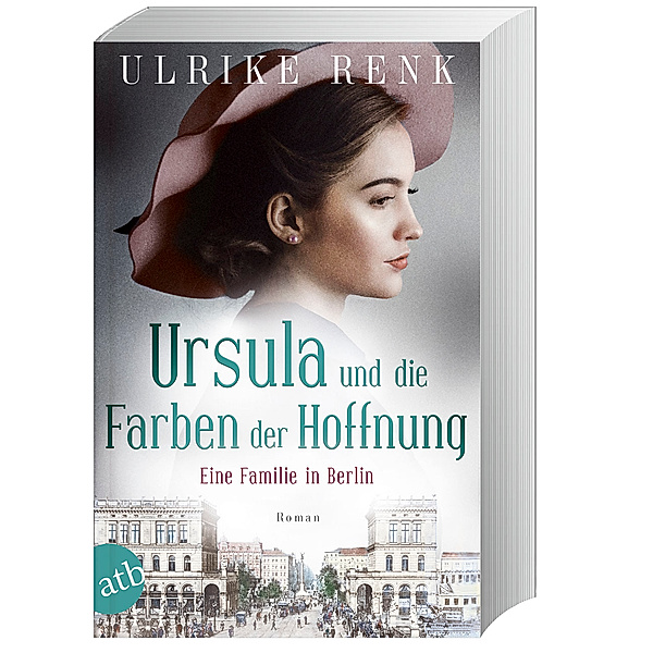 Eine Familie in Berlin - Ursula und die Farben der Hoffnung / Die große Berlin-Familiensaga Bd.2, Ulrike Renk