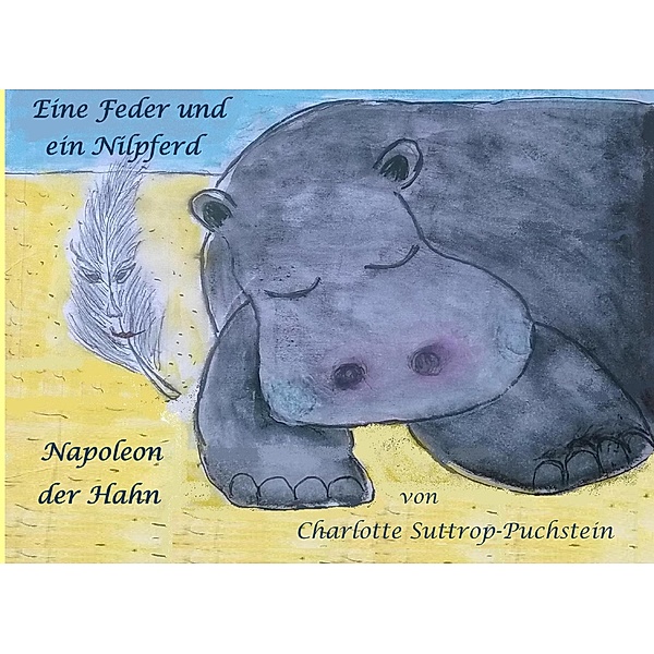 Eine Feder und ein Nilpferd - Napoleon der Hahn, Charlotte Suttrop-Puchstein