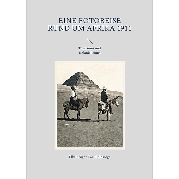 Eine Fotoreise rund um Afrika 1911, Elke Krüger, Lars Frühsorge