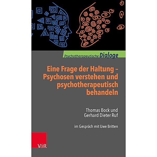 Eine Frage der Haltung: Psychosen verstehen und psychotherapeutisch behandeln / Psychotherapeutische Dialoge, Thomas Bock, Gerhard Dieter Ruf
