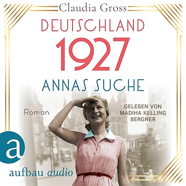 Eine Frau in unruhigen Zeiten - 2 - Deutschland 1927: Annas Suche, Claudia Gross