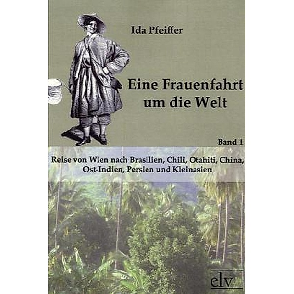 Eine Frauenfahrt um die Welt.Bd.1, Ida Pfeiffer