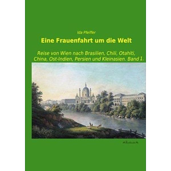 Eine Frauenfahrt um die Welt.Bd.1, Ida Pfeiffer