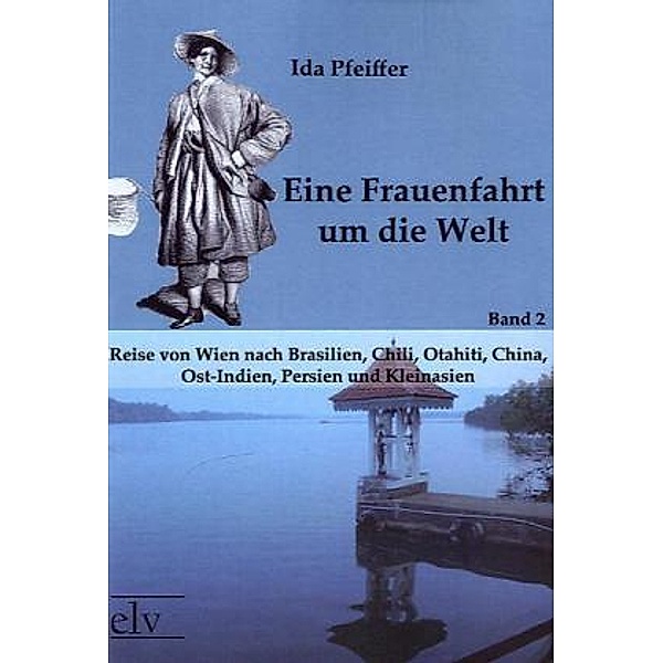 Eine Frauenfahrt um die Welt.Bd.2, Ida Pfeiffer