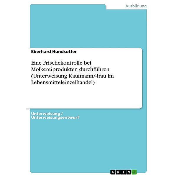 Eine Frischekontrolle bei Molkereiprodukten durchführen (Unterweisung Kaufmann/-frau im Lebensmitteleinzelhandel), Eberhard Hundsotter