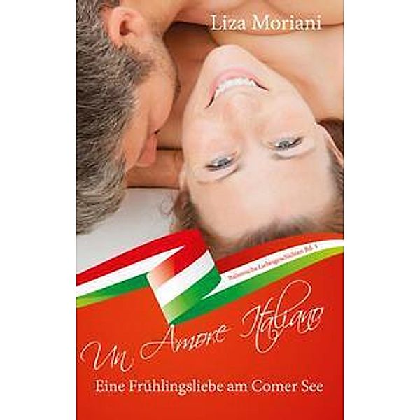Eine Frühlingsliebe am Comer See - Un Amore Italiano / Un Amore Italiano Bd.1, Liza Moriani