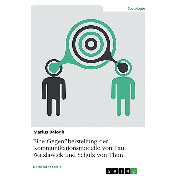 Eine Gegenüberstellung der Kommunikationsmodelle von Paul Watzlawick und Schulz von Thun, Marius Balogh