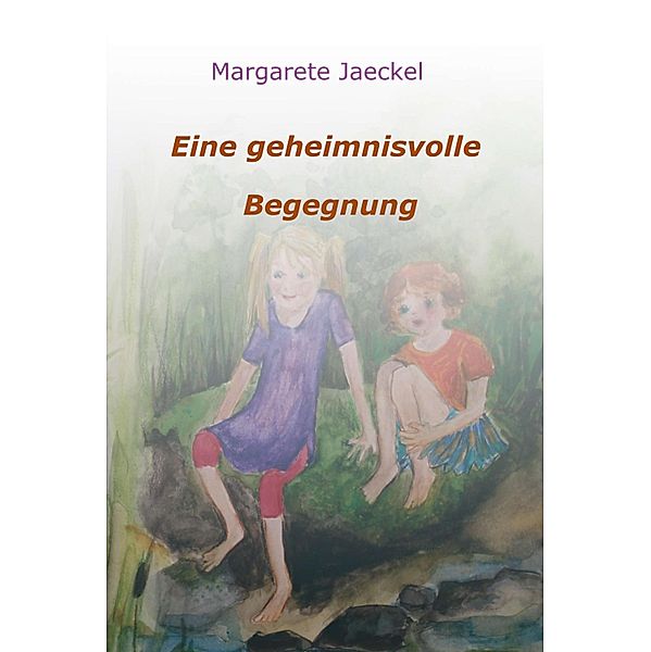 Eine geheimnisvolle Begegnung / Sinnige Geschichten von Margarete Jaeckel Bd.8, Margarete Jaeckel