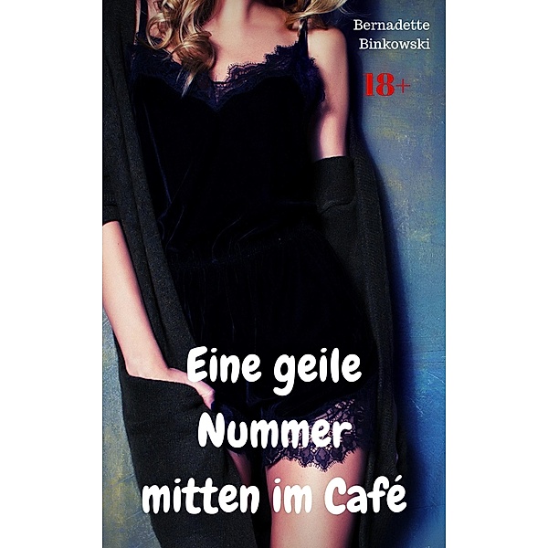 Eine geile Nummer mitten im Café, Bernadette Binkowski