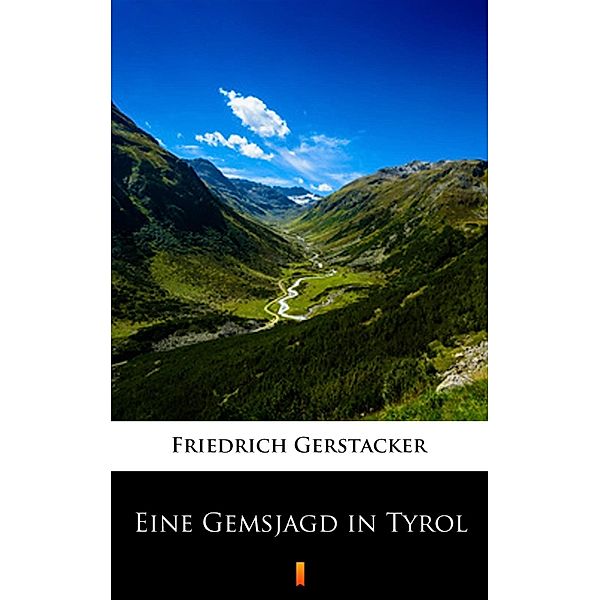 Eine Gemsjagd in Tyrol, Friedrich Gerstäcker