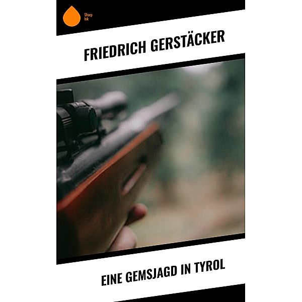 Eine Gemsjagd in Tyrol, Friedrich Gerstäcker