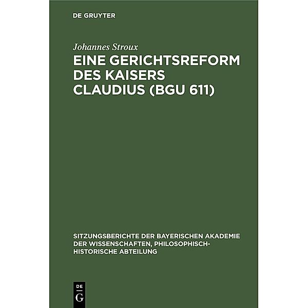 Eine Gerichtsreform des Kaisers Claudius (BGU 611) / Sitzungsberichte der Bayerischen Akademie der Wissenschaften, Philosophisch-Historische Abteilung Bd.1929, 8, Johannes Stroux