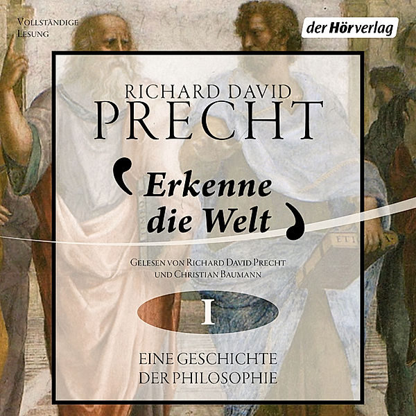 Eine Geschichte der Philosophie - 1 - Erkenne die Welt, Richard David Precht