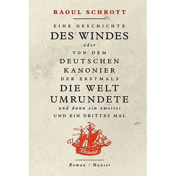 Eine Geschichte des Windes oder Von dem deutschen Kanonier der erstmals die Welt umrundete und dann ein zweites und ein drittes Mal, Raoul Schrott