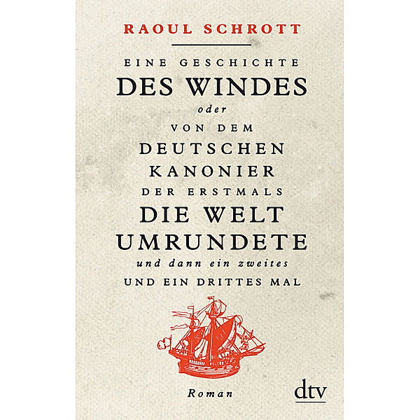 Eine Geschichte des Windes oder Von dem deutschen Kanonier der erstmals die Welt umrundete und dann ein zweites und ein drittes Mal, Raoul Schrott