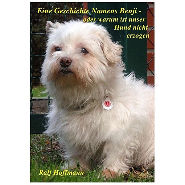 Eine Geschichte Namens Benji oder warum ist unser Hund nicht erzogen, Ralf Hoffmann
