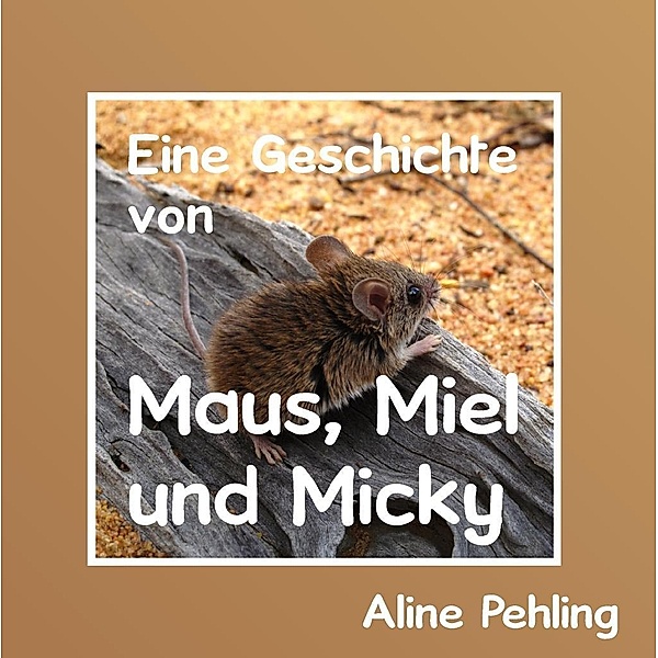 Eine Geschichte von Maus, Miel und Micky, Aline Pehling