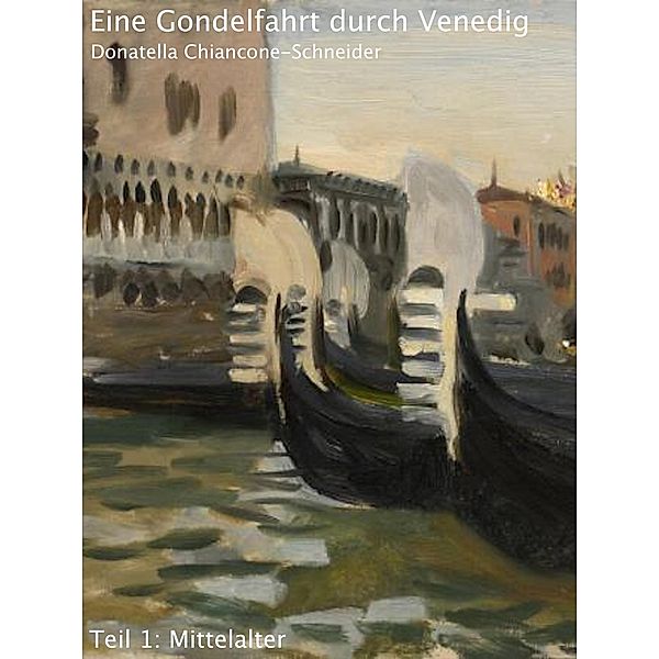 Eine Gondelfahrt durch Venedig / Zeitreise durch die venezianische Kunst und Kultur Bd.1, Donatella Chiancone-Schneider