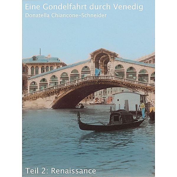 Eine Gondelfahrt durch Venedig / Zeitreise durch die venezianische Kunst und Kultur Bd.2, Donatella Chiancone-Schneider