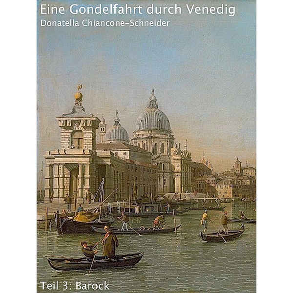 Eine Gondelfahrt durch Venedig / Zeitreise durch die venezianische Kunst und Kultur Bd.3, Donatella Chiancone-Schneider