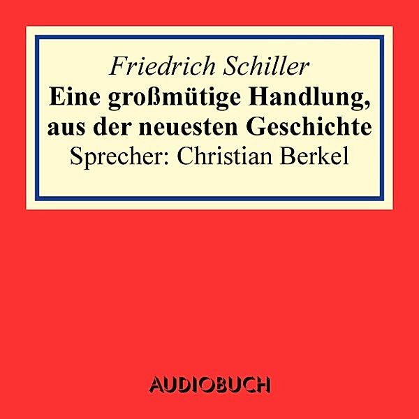 Eine grossmütige Handlung, aus der neuesten Geschichte, Friedrich Schiller