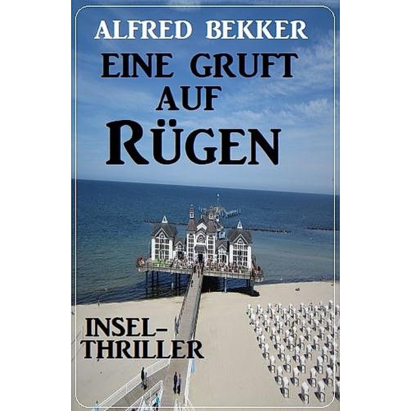 Eine Gruft auf Rügen: Insel-Thriller, Alfred Bekker