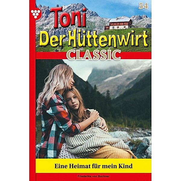 Eine Heimat für mein Kind / Toni der Hüttenwirt Classic Bd.54, Friederike von Buchner